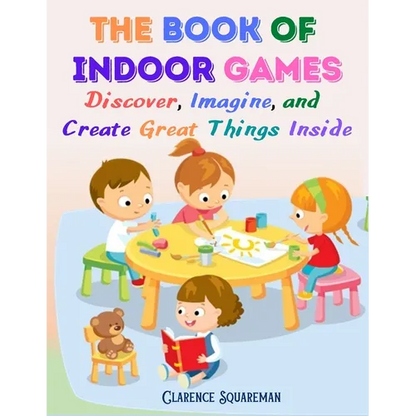 The Book Of Indoor Games: Discover, Imagine, and Create Great Things Inside - Paperback