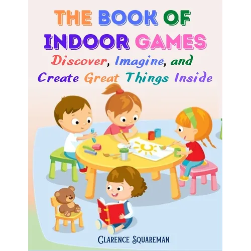 The Book Of Indoor Games: Discover, Imagine, and Create Great Things Inside - Paperback