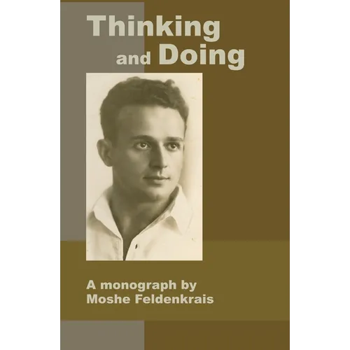 Thinking and Doing: A Monograph by Moshe Feldenkrais - Paperback