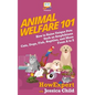 Animal Welfare 101: How to Raise Unique Pets Such as Amphibians, Cats, Dogs, Fish, Reptiles, and More From A to Z - Paperback
