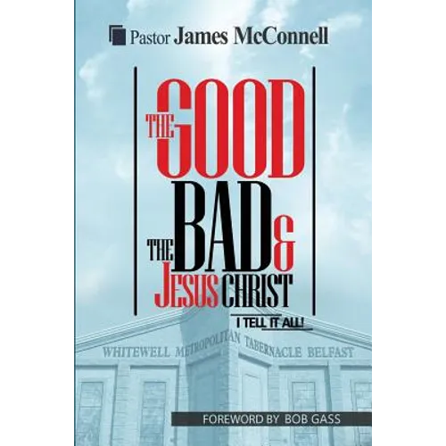 The Good, The Bad and Jesus Christ: I tell it all - Paperback