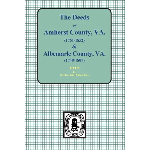 Amherst County, Virginia, 1761-1807, and Albemarle County, Virginia, 1748-1763, the Deeds Of. - Paperback