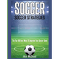 Soccer: Soccer Strategies: The Top 100 Best Ways To Improve Your Soccer Game - Hardcover