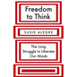 Freedom to Think: The Long Struggle to Liberate Our Minds - Hardcover