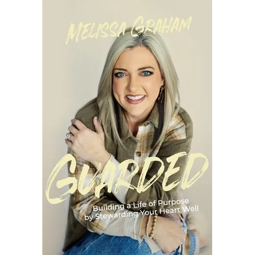 Guarded: Building a Life of Purpose by Stewarding Your Heart Well - Paperback
