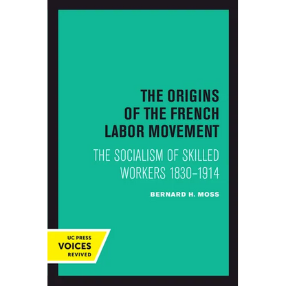 The Origins of the French Labor Movement: The Socialism of Skilled Workers 1830-1914 - Paperback
