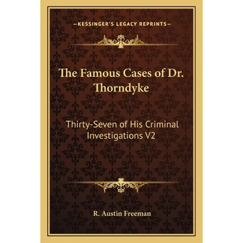 The Famous Cases of Dr. Thorndyke: Thirty-Seven of His Criminal Investigations V2 - Paperback