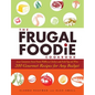 The Frugal Foodie Cookbook: 200 Gourmet Recipes for Any Budget - Hardcover