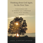 Thinking about God Again, for the First Time: Conversations with an Atheist and a Christian on God, Proof, Morality, and Evil - Paperback