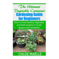 The Ultimate Vegetable Container Gardening Guide for Beginners: How to Grow Healthy Vegetables and Herb Gardens in Small Spaces and Containers - Paperback