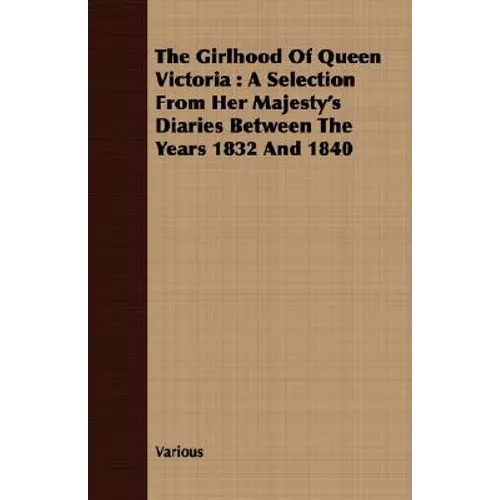 The Girlhood Of Queen Victoria: A Selection From Her Majesty's Diaries Between The Years 1832 And 1840 - Paperback