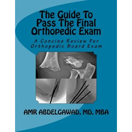 The Guide To Pass The Final Orthopedic Exam: A Concise Review For Orthopedic Board Exam - Paperback