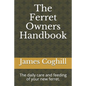The Ferret Owners Handbook: The daily care and feeding of your new ferret. - Paperback
