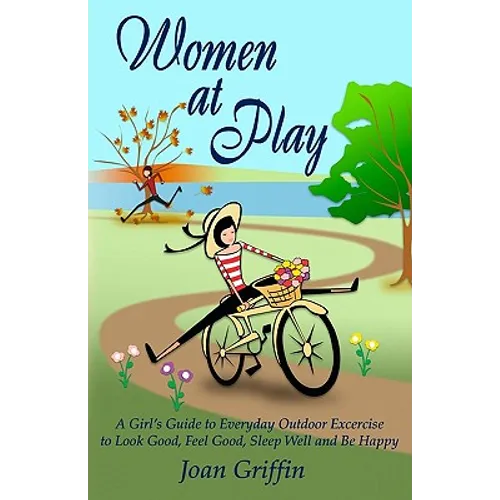 Women at Play: A girl's guide to everyday outdoor exercise to look good, feel good, sleep well and be happy. - Paperback