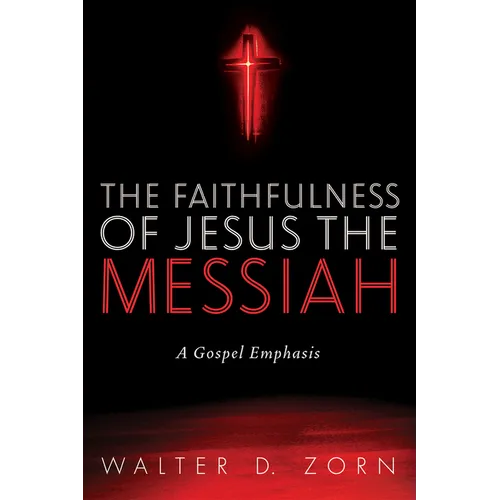 The Faithfulness of Jesus the Messiah: A Gospel Emphasis - Hardcover