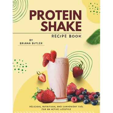 Protein Shake Recipe Book: Delicious, Nutritious, and Convenient Fuel for an Active Lifestyle - Paperback