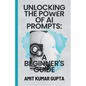 "Unlocking the Power of AI Prompts: A Beginner's Guide" - Paperback