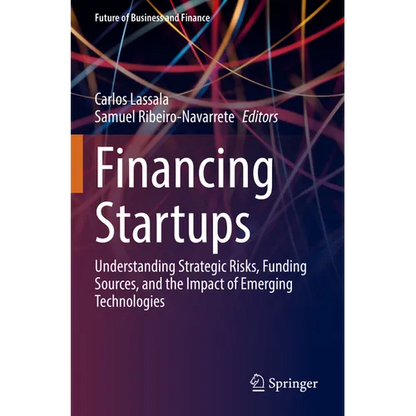 Financing Startups: Understanding Strategic Risks, Funding Sources, and the Impact of Emerging Technologies - Paperback