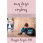 My Legs Are Crying: What A Pediatrician Learned About Emotionally-Based Illness - Paperback