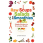 Raw Soups, Salads and Smoothies: Simple Raw Food Recipes for Every Day Health - Paperback