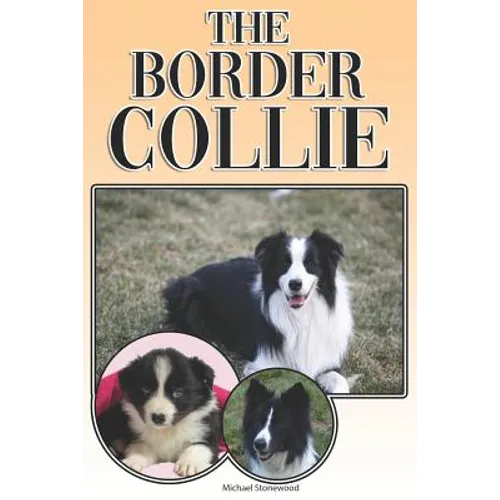The Border Collie: A Complete and Comprehensive Owners Guide To: Buying, Owning, Health, Grooming, Training, Obedience, Understanding and - Paperback