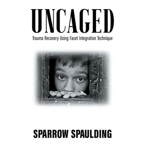 Uncaged: Trauma Recovery Using Facet Integration Technique - Paperback