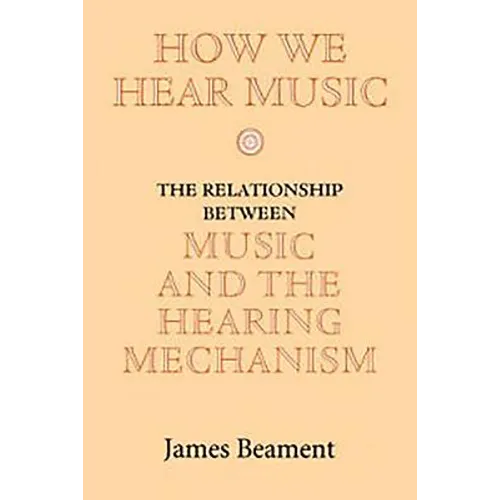 How We Hear Music: The Relationship Between Music and the Hearing Mechanism - Paperback