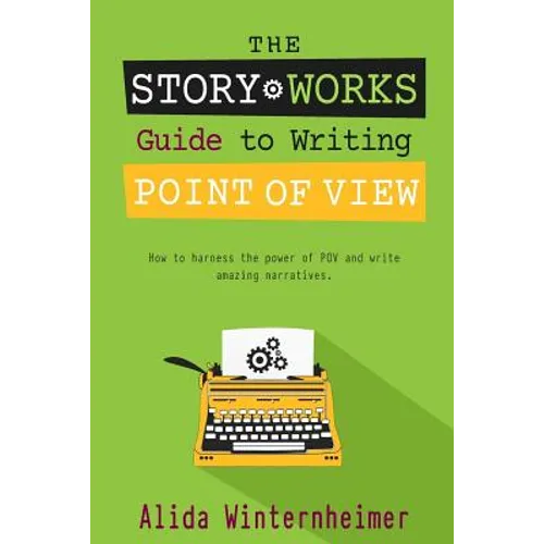 The Story Works Guide to Writing Point of View: How to harness the power of POV and write amazing narratives. - Paperback