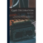 Cake Decoration: Illustrated With Photographically Reproduced Full Sized Engravings Of Designs Of Cake Tops, Sides And Ornaments - Paperback
