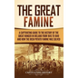 The Great Famine: A Captivating Guide to the History of the Great Hunger in Ireland from 1845 to 1849 and How the Irish Potato Famine Wa - Hardcover