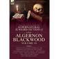 The Collected Shorter Supernatural & Weird Fiction of Algernon Blackwood: Twenty-Five Short Stories of the Strange and Unusual Including 'The Message - Hardcover
