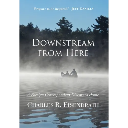 Downstream from Here: A Foreign Correspondent Discovers Home - Hardcover