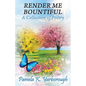 Render Me Bountiful: A Collection of Poetry - Paperback