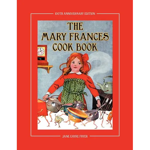 The Mary Frances Cook Book 100th Anniversary Edition: A Children's Story-Instruction Cookbook with Bonus Patterns for Child's Apron and Cooking Cap - Paperback
