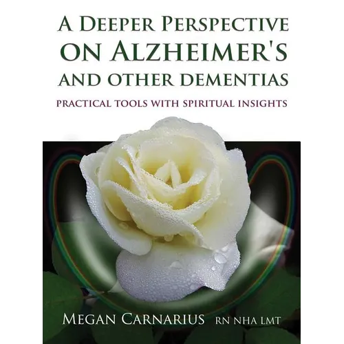A Deeper Perspective on Alzheimer's and Other Dementias: Practical Tools with Spiritual Insights - Paperback