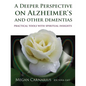 A Deeper Perspective on Alzheimer's and Other Dementias: Practical Tools with Spiritual Insights - Paperback