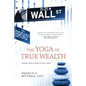 The Yoga of True Wealth: Wisdom From a Heart on Wall Street - Paperback