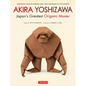Akira Yoshizawa, Japan's Greatest Origami Master: Featuring Over 60 Models and 1000 Diagrams by the Master - Hardcover