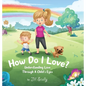 How Do I Love?: Understanding Love Through a Child's Eyes - Hardcover
