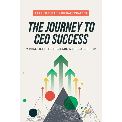 The Journey to CEO Success: 7 Practices for High Growth Leadership - Hardcover