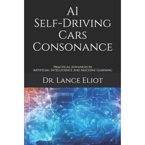 AI Self-Driving Cars Consonance: Practical Advances in Artificial Intelligence and Machine Learning - Paperback