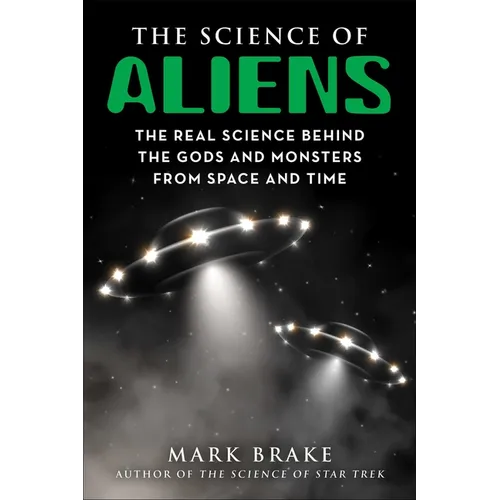 The Science of Aliens: The Real Science Behind the Gods and Monsters from Space and Time - Paperback