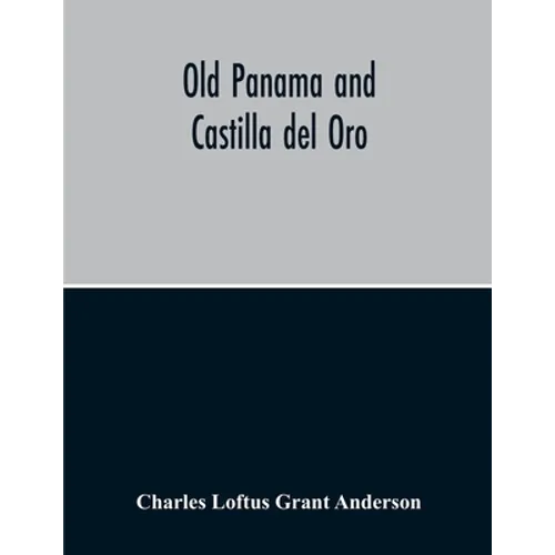 Old Panama And Castilla Del Oro; A Narrative History Of The Discovery, Conquest, And Settlement By The Spaniards Of Panama, Darien, Veragua, Santo Dom - Paperback
