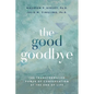The Good Goodbye: The Transformative Power of Conversation at the End of Life - Paperback