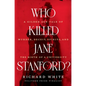 Who Killed Jane Stanford?: A Gilded Age Tale of Murder, Deceit, Spirits and the Birth of a University - Hardcover