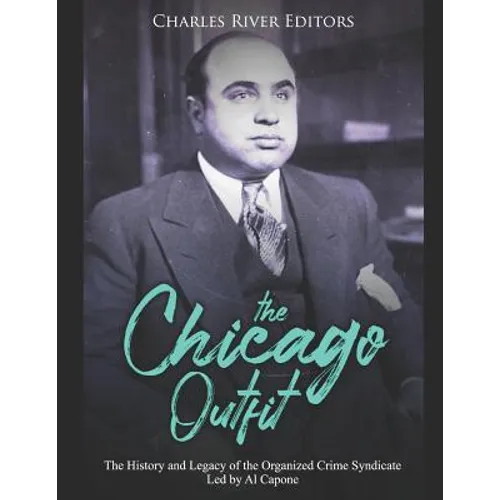 The Chicago Outfit: The History and Legacy of the Organized Crime Syndicate Led by Al Capone - Paperback