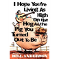 I Hope You're Living as High on the Hog as the Pig You Turned Out to Be - Paperback