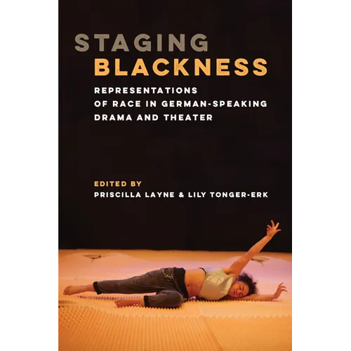Staging Blackness: Representations of Race in German-Speaking Drama and Theater - Hardcover
