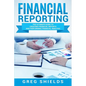 Financial Reporting: The Ultimate Guide to Creating Financial Reports and Performing Financial Analysis - Paperback