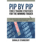 Pip by Pip: Forex Trading Strategies for the Winning Trader: Day Trading Strategies for the Smart Forex Trader - Paperback